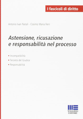 Astensione, ricusazione e responsabilit� nel processo - Antonio Ivan Natali, Cosimo Maria Ferri