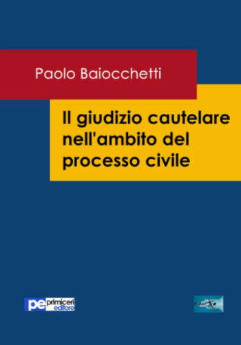 Il giudizio cautelare nell�ambito del processo civile - Paolo Baiocchetti